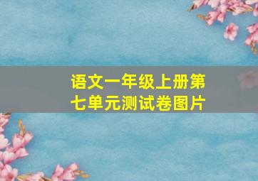 语文一年级上册第七单元测试卷图片