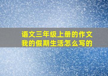 语文三年级上册的作文我的假期生活怎么写的