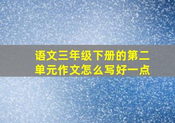 语文三年级下册的第二单元作文怎么写好一点