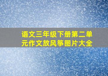 语文三年级下册第二单元作文放风筝图片大全