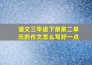 语文三年级下册第二单元的作文怎么写好一点