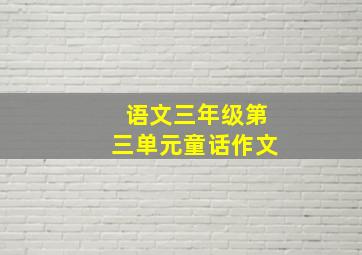 语文三年级第三单元童话作文