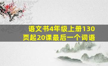 语文书4年级上册130页起20课最后一个词语