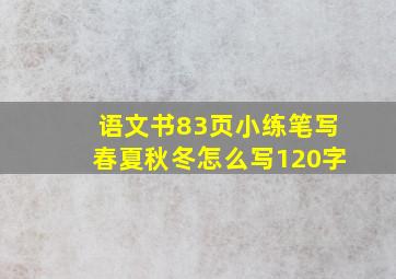 语文书83页小练笔写春夏秋冬怎么写120字