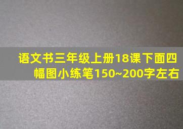 语文书三年级上册18课下面四幅图小练笔150~200字左右