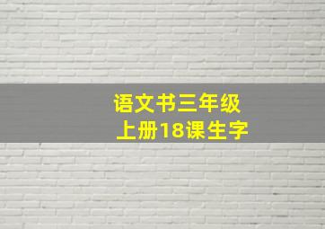 语文书三年级上册18课生字