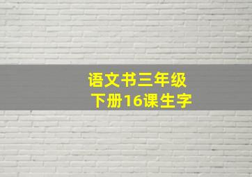 语文书三年级下册16课生字