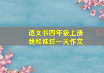 语文书四年级上册我和谁过一天作文