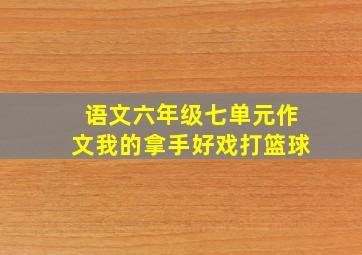 语文六年级七单元作文我的拿手好戏打篮球