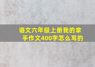 语文六年级上册我的拿手作文400字怎么写的