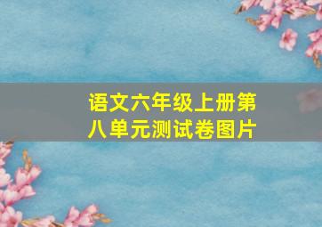 语文六年级上册第八单元测试卷图片