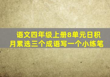 语文四年级上册8单元日积月累选三个成语写一个小练笔