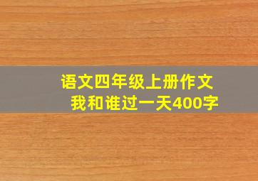 语文四年级上册作文我和谁过一天400字