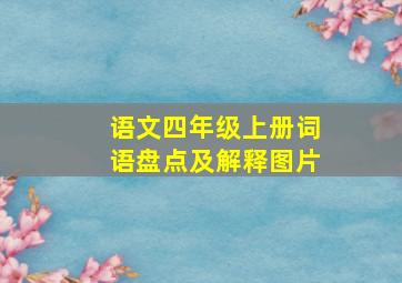 语文四年级上册词语盘点及解释图片