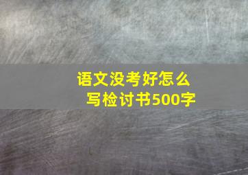 语文没考好怎么写检讨书500字