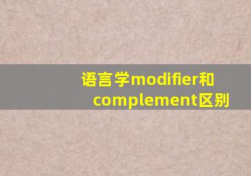 语言学modifier和complement区别