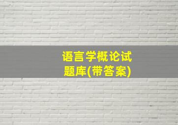 语言学概论试题库(带答案)