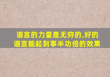 语言的力量是无穷的,好的语言能起到事半功倍的效果