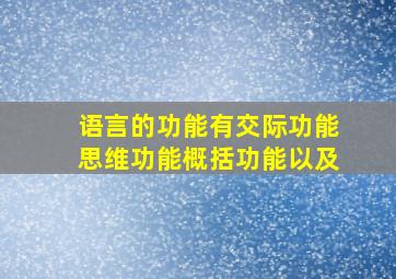 语言的功能有交际功能思维功能概括功能以及