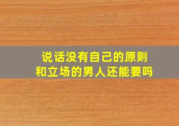 说话没有自己的原则和立场的男人还能要吗