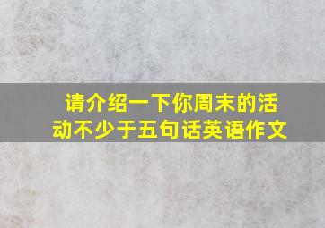 请介绍一下你周末的活动不少于五句话英语作文