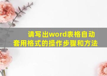 请写出word表格自动套用格式的操作步骤和方法