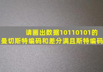 请画出数据10110101的曼切斯特编码和差分满且斯特编码