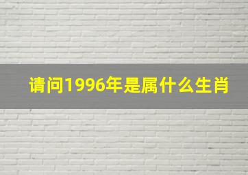 请问1996年是属什么生肖