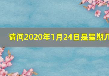 请问2020年1月24日是星期几