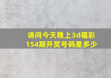 请问今天晚上3d福彩154期开奖号码是多少