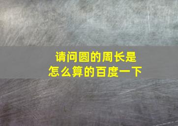 请问圆的周长是怎么算的百度一下