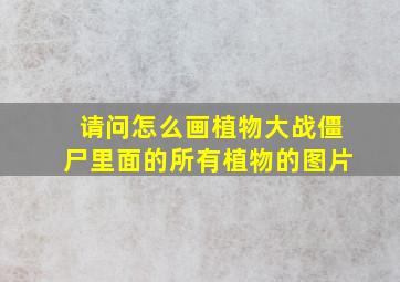 请问怎么画植物大战僵尸里面的所有植物的图片