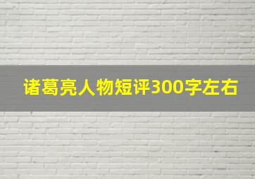 诸葛亮人物短评300字左右