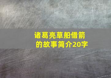 诸葛亮草船借箭的故事简介20字