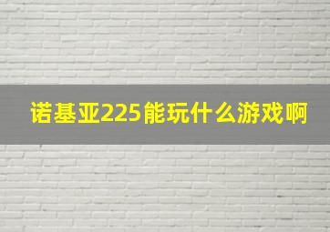 诺基亚225能玩什么游戏啊