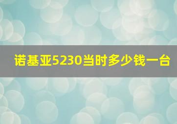 诺基亚5230当时多少钱一台