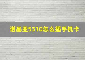 诺基亚5310怎么插手机卡