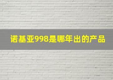 诺基亚998是哪年出的产品