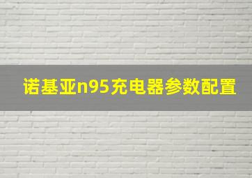 诺基亚n95充电器参数配置