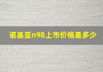 诺基亚n98上市价格是多少