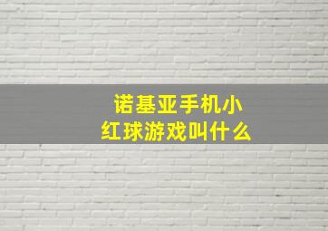 诺基亚手机小红球游戏叫什么