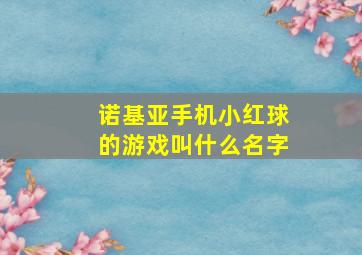 诺基亚手机小红球的游戏叫什么名字