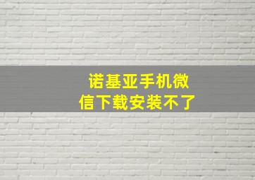 诺基亚手机微信下载安装不了