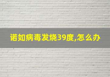 诺如病毒发烧39度,怎么办