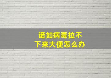 诺如病毒拉不下来大便怎么办