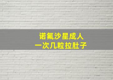 诺氟沙星成人一次几粒拉肚子