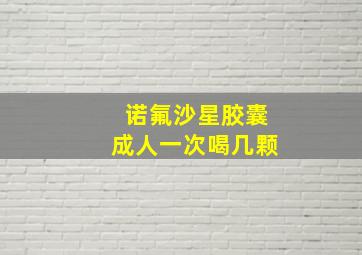 诺氟沙星胶囊成人一次喝几颗