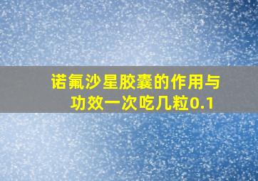 诺氟沙星胶囊的作用与功效一次吃几粒0.1