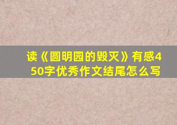 读《圆明园的毁灭》有感450字优秀作文结尾怎么写