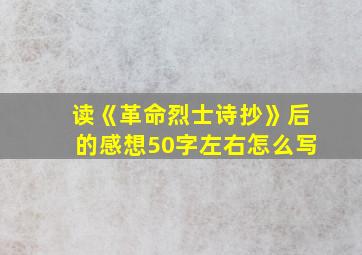 读《革命烈士诗抄》后的感想50字左右怎么写